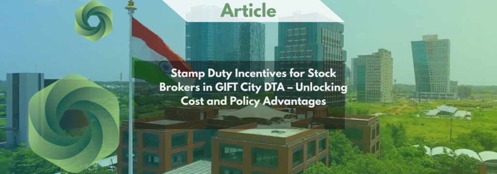Stamp Duty Incentives for Stock Brokers in GIFT City DTA – Unlocking Cost and Policy Advantages