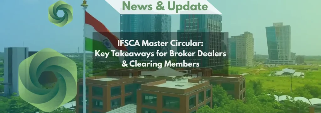 IFSCA Master Circular - Key Takeaways for Broker Dealers & Clearing Members