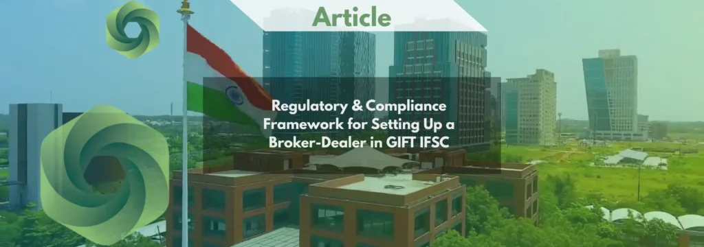 Regulatory & Compliance Framework for Setting Up a Broker-Dealer in GIFT IFSC