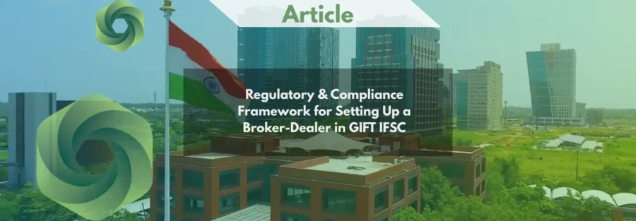 Regulatory & Compliance Framework for Setting Up a Broker-Dealer in GIFT IFSC