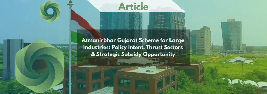 Atmanirbhar Gujarat Scheme for Large Industries Policy Intent, Thrust Sectors & Strategic Subsidy Opportunity
