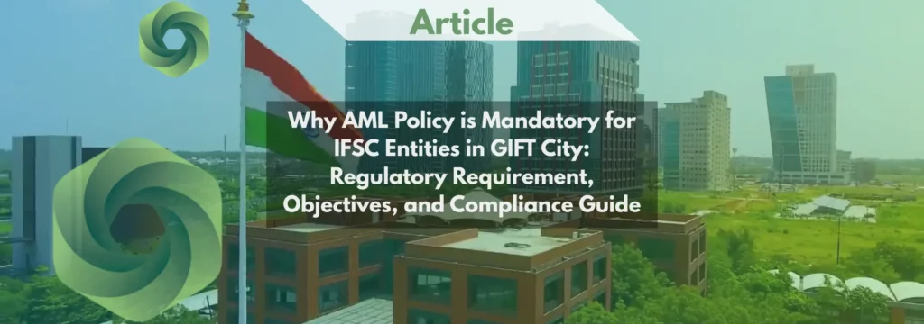Why AML Policy is Mandatory for IFSC Entities in GIFT City Regulatory Requirement, Objectives, and Compliance Guide