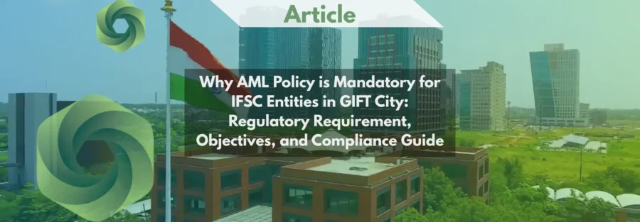 Why AML Policy is Mandatory for IFSC Entities in GIFT City Regulatory Requirement, Objectives, and Compliance Guide