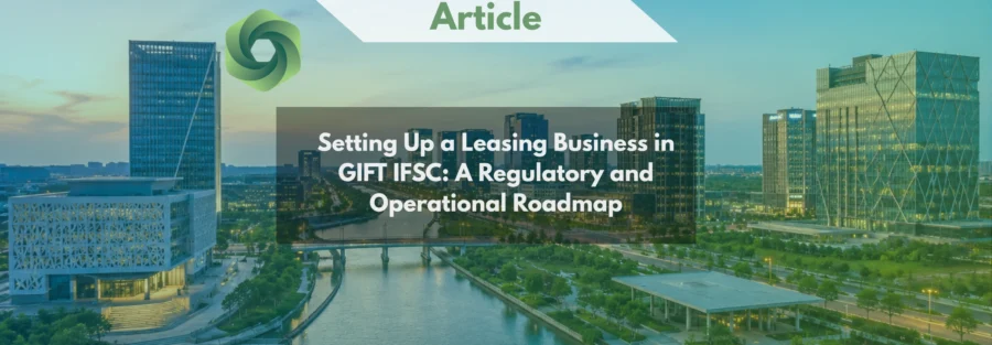 Setting Up a Leasing Business in GIFT IFSC A Regulatory and Operational Roadmap