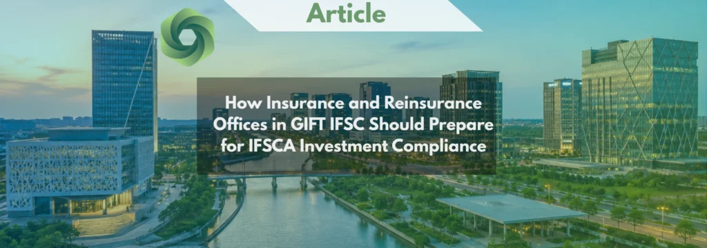 How Insurance and Reinsurance Offices in GIFT IFSC Should Prepare for IFSCA Investment Compliance